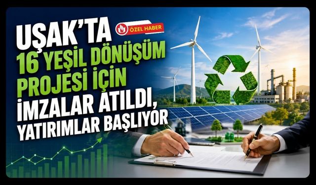 Uşak’ta 16 Yeşil Dönüşüm Projesi İçin İmzalar Atıldı, Yatırımlar Başlıyor