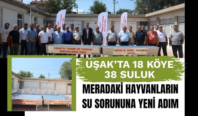 Uşak’ta 18 Köye 38 Suluk: Meradaki Hayvanların Su Sorununa Yeni Adım