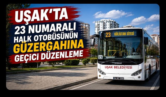 Uşak’ta 23 Numaralı Halk Otobüsünün Güzergahına Geçici Düzenleme