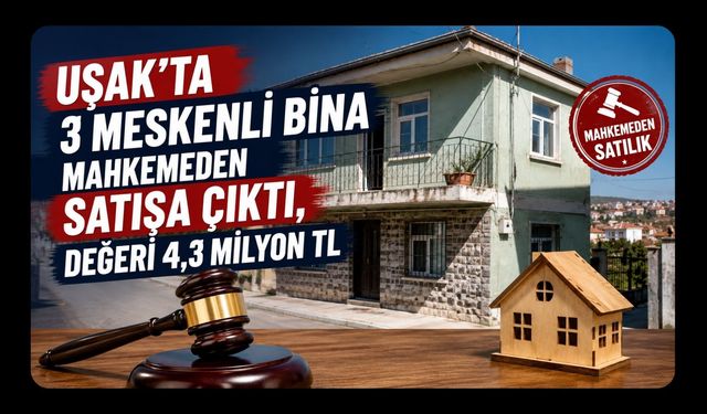 Uşak’ta 3 Meskenli Bina Mahkemeden Satışa Çıktı, Değeri 4,3 Milyon TL