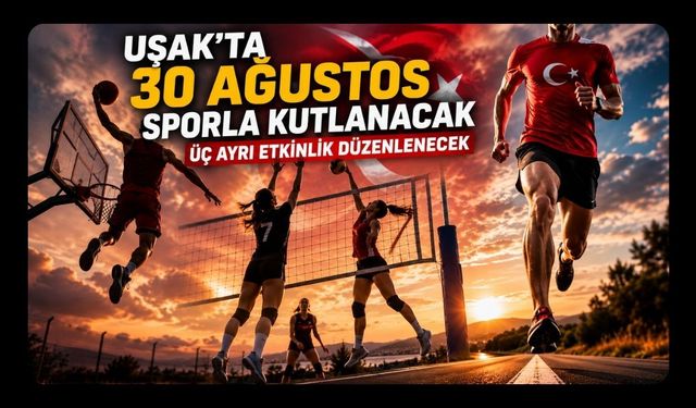 Uşak’ta 30 Ağustos Sporla Kutlanacak, Üç Ayrı Etkinlik Düzenlenecek