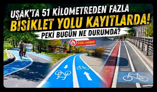 Uşak’ta 51 Kilometreden Fazla Bisiklet Yolu Kayıtlarda! Peki Bugün Ne Durumda?