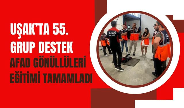 Uşak’ta 55. Grup Destek AFAD Gönüllüleri Eğitimi Tamamladı