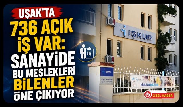 Uşak’ta 736 Açık İş Var: Sanayide Bu Meslekleri Bilenler Öne Çıkıyor
