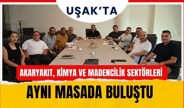 Uşak’ta Akaryakıt, Kimya ve Madencilik Sektörleri Aynı Masada Buluştu