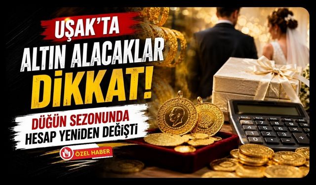 Uşak’ta Altın Alacaklar Dikkat! Düğün Sezonunda Hesap Yeniden Değişti