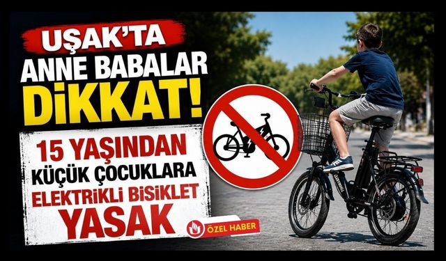 Uşak’ta Anne Babalar Dikkat! 15 Yaşından Küçük Çocuklara Elektrikli Bisiklet Yasak