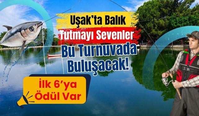 Uşak’ta Balık Tutmayı Sevenler Bu Turnuvada Buluşacak! İlk 6’ya Ödül Var