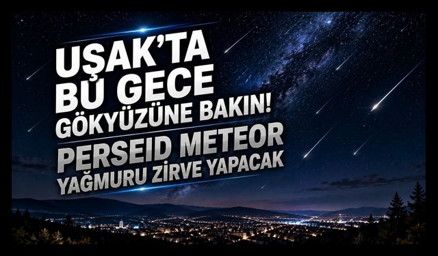 Uşak’ta Bu Gece Gökyüzüne Bakın! Perseid Meteor Yağmuru Zirve Yapacak