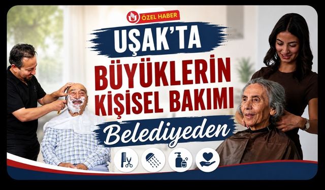 Uşak’ta Büyüklerin Kişisel Bakımı Belediyeden: Ekipler Huzurevi ve Evleri Ziyaret Ediyor