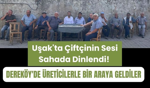 Uşak'ta Çiftçinin Sesi Sahada Dinlendi! Dereköy'de Üreticilerle Bir Araya Geldiler