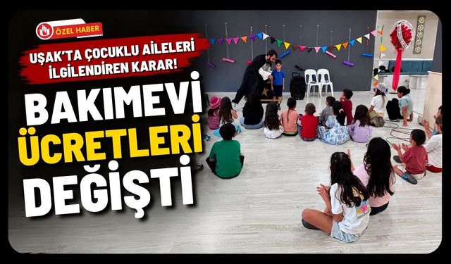 Uşak’ta Çocuklu Aileleri İlgilendiren Karar! Bakımevi Ücretleri Değişti