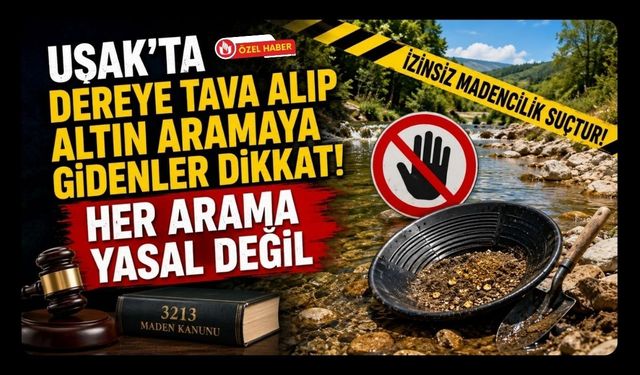 Uşak'ta Dereye Tava Alıp Altın Aramaya Gidenler Dikkat! Her Arama Yasal Değil