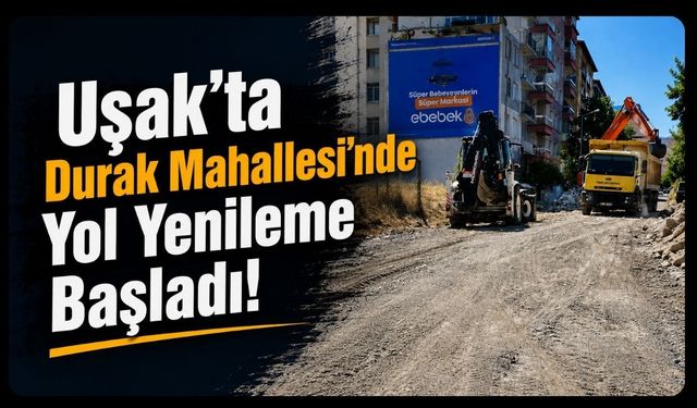 Uşak'ta Durak Mahallesi'nde Yol Yenileme Başladı! Gülseven Sokak Baştan Sona Yenileniyor