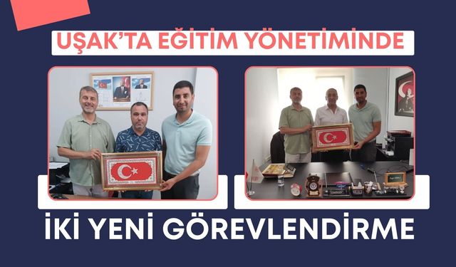 Uşak’ta Eğitim Yönetiminde İki Yeni Görevlendirme