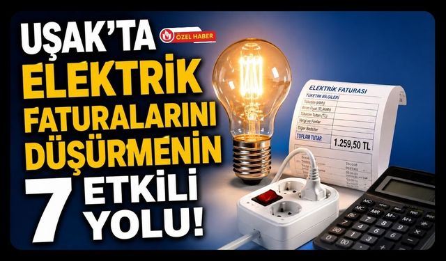 Uşak'ta Elektrik Faturalarını Düşürmenin 7 Etkili Yolu! Küçük Önlemlerle Büyük Tasarruf Sağlanabilir