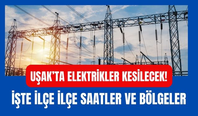 Uşak’ta Elektrikler Kesilecek! İşte İlçe İlçe Saatler ve Bölgeler