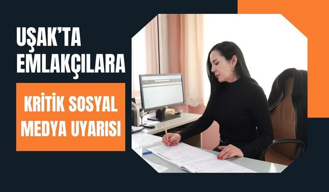 Uşak’ta Emlakçılara Kritik Sosyal Medya Uyarısı: Her İlan İçin 286 Bin TL’ye Kadar Ceza