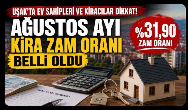 Uşak'ta Ev Sahipleri ve Kiracılar Dikkat! Ağustos Ayı Kira Zam Oranı Belli Oldu