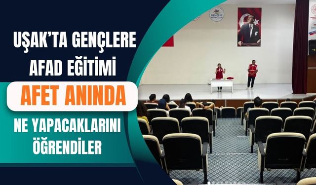 Uşak’ta Gençlere AFAD Eğitimi Afet Anında Ne Yapacaklarını Öğrendiler