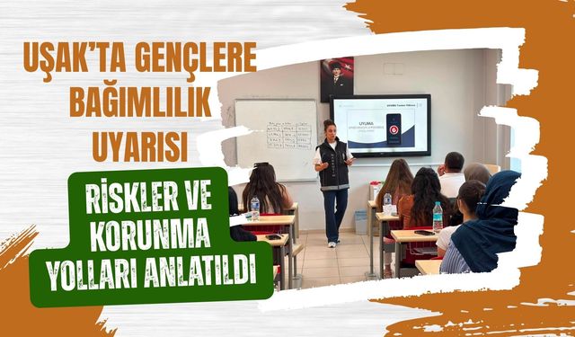 Uşak’ta Gençlere Bağımlılık Uyarısı: Riskler ve Korunma Yolları Anlatıldı