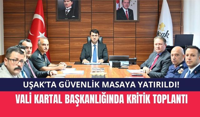 Uşak’ta Güvenlik Masaya Yatırıldı! Vali Kartal Başkanlığında Kritik Toplantı