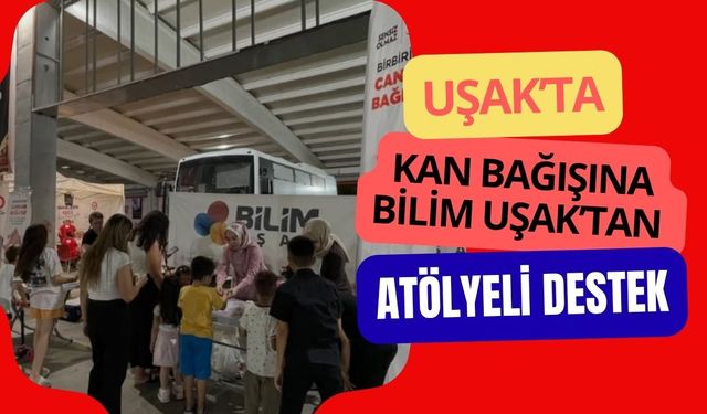 Uşak’ta Kan Bağışına Bilim Uşak’tan Atölyeli Destek