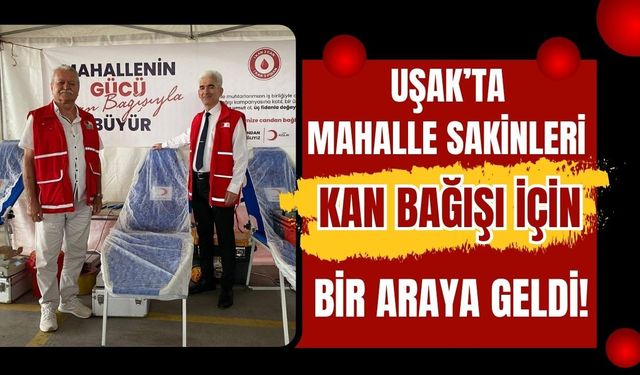 Uşak’ta Mahalle Sakinleri Kan Bağışı İçin Bir Araya Geldi!