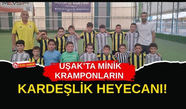 Uşak’ta Minik Kramponların Kardeşlik Heyecanı! Tribünlerde Aileler Yerinde Duramadı