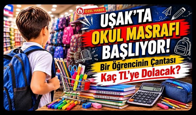 Uşak’ta Okul Masrafı Başlıyor! Bir Öğrencinin Çantası Kaç TL’ye Dolacak?