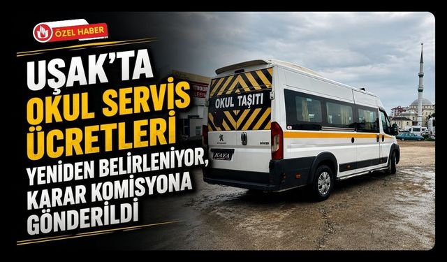 Uşak’ta Okul Servis Ücretleri Yeniden Belirleniyor, Karar Komisyona Gönderildi