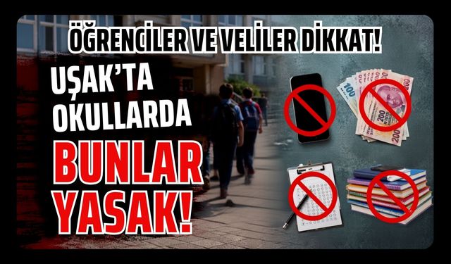 Uşak’ta Okullarda Bunlar Yasak! Öğrenciler ve Veliler Dikkat