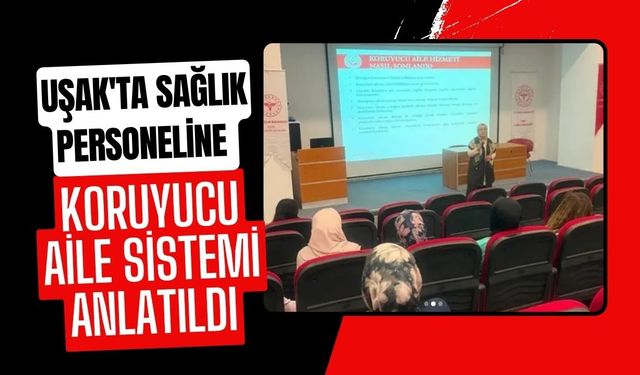 Uşak'ta Sağlık Personeline Koruyucu Aile Sistemi Anlatıldı