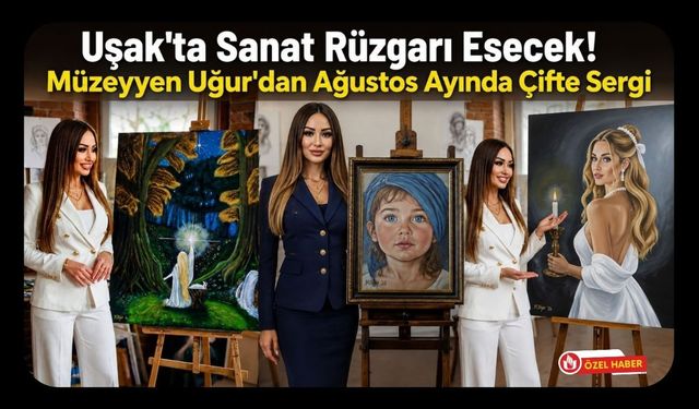 Uşak'ta Sanat Rüzgarı Esecek! Müzeyyen Uğur'dan Ağustos Ayında Çifte Sergi