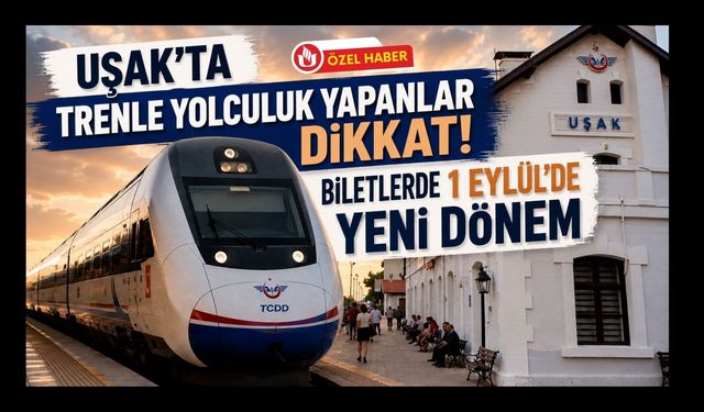 Uşak'ta Trenle Yolculuk Yapanlar Dikkat! Biletlerde 1 Eylül'de Yeni Dönem