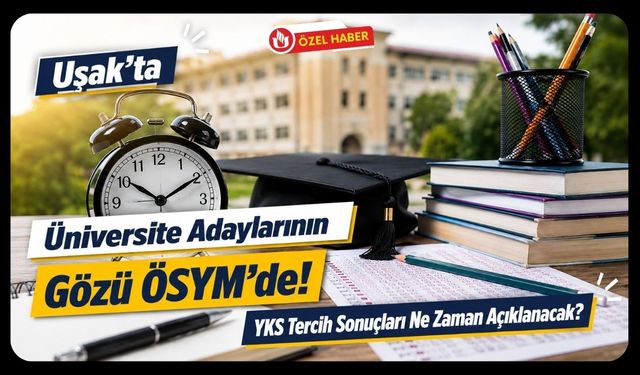 Uşak’ta Üniversite Adaylarının Gözü ÖSYM’de! YKS Tercih Sonuçları Ne Zaman Açıklanacak?