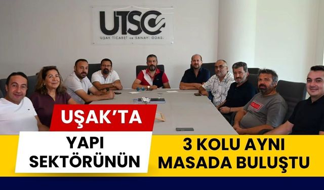 Uşak’ta Yapı Sektörünün 3 Kolu Aynı Masada Buluştu
