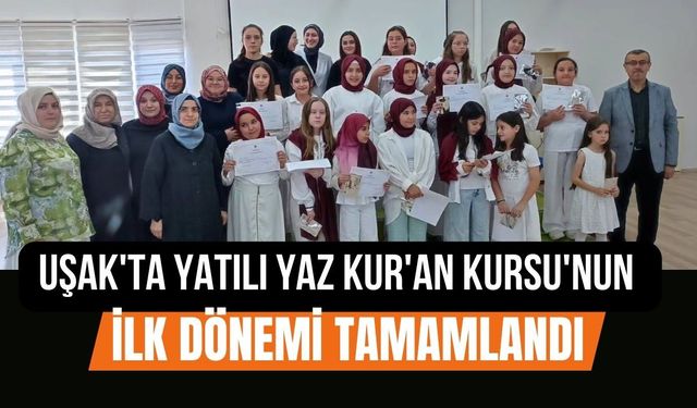Uşak'ta Yatılı Yaz Kur'an Kursu'nun İlk Dönemi Tamamlandı