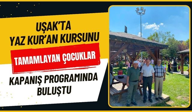 Uşak’ta Yaz Kur’an Kursunu Tamamlayan Çocuklar Kapanış Programında Buluştu