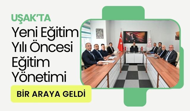 Uşak’ta Yeni Eğitim Yılı Öncesi Eğitim Yönetimi Bir Araya Geldi