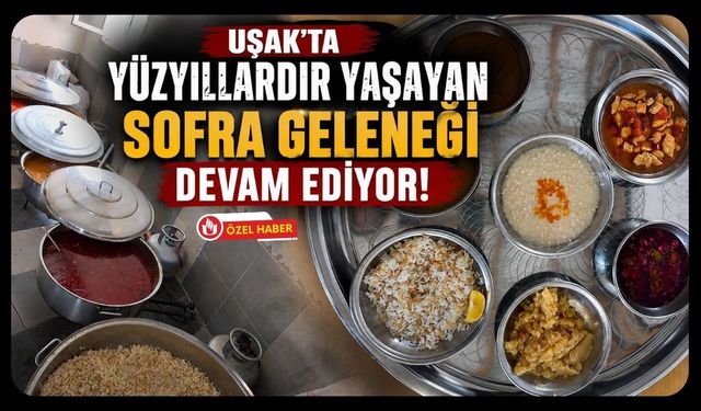 Uşak'ta Yüzyıllardır Yaşayan Sofra Geleneği Devam Ediyor! Düğünlerin Vazgeçilmezi Yöresel Lezzetler
