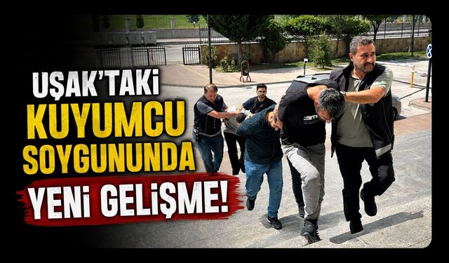Uşak’taki Kuyumcu Soygununda Yeni Gelişme, 3 Şüpheli Tutuklandı