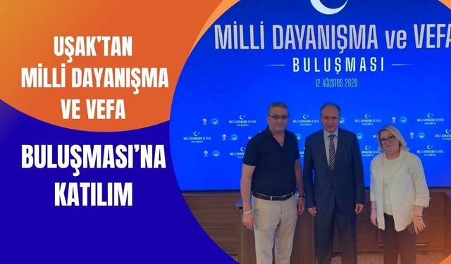 Uşak’tan Milli Dayanışma ve Vefa Buluşması’na Katılım