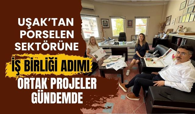 Uşak’tan Porselen Sektörüne İş Birliği Adımı, Ortak Projeler Gündemde