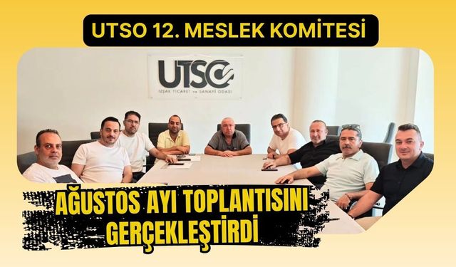 UTSO 12. Meslek Komitesi Ağustos Ayı Toplantısını Gerçekleştirdi