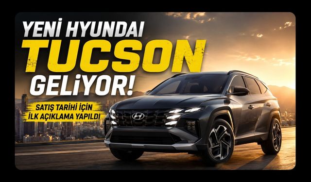 Yeni Hyundai TUCSON Geliyor! Satış Tarihi İçin İlk Açıklama Yapıldı