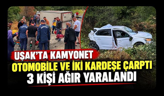 Uşak’ta Kamyonet Otomobile ve İki Kardeşe Çarptı, 3 Kişi Ağır Yaralandı