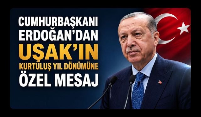 Cumhurbaşkanı Erdoğan’dan Uşak’ın Kurtuluş Yıl Dönümüne Özel Mesaj