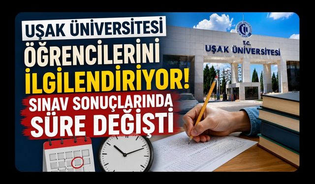 Uşak Üniversitesi Öğrencilerini İlgilendiriyor! Sınav Sonuçlarında Süre Değişti