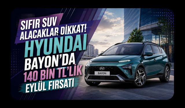 Sıfır SUV Alacaklar Dikkat! Hyundai BAYON’da 140 Bin TL’lik Eylül Fırsatı